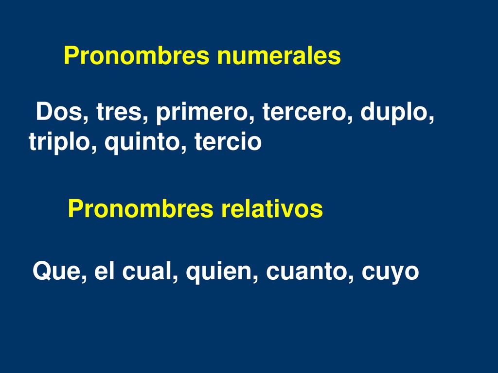 Pronombres numerales Dos, tres, primero, tercero, duplo, triplo, quinto, tercio. Pronombres relativos.