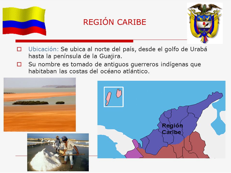 REGIÓN CARIBE Ubicación: Se ubica al norte del país, desde el golfo de Urabá hasta la península de la Guajira.