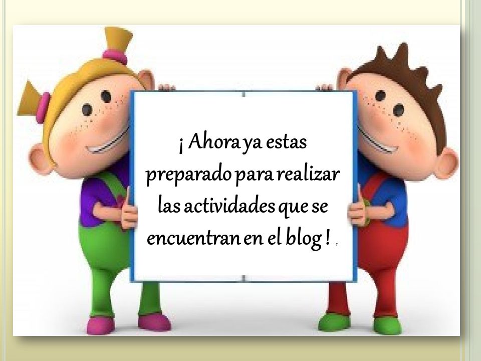 ¡ Ahora ya estas preparado para realizar las actividades que se encuentran en el blog ! .