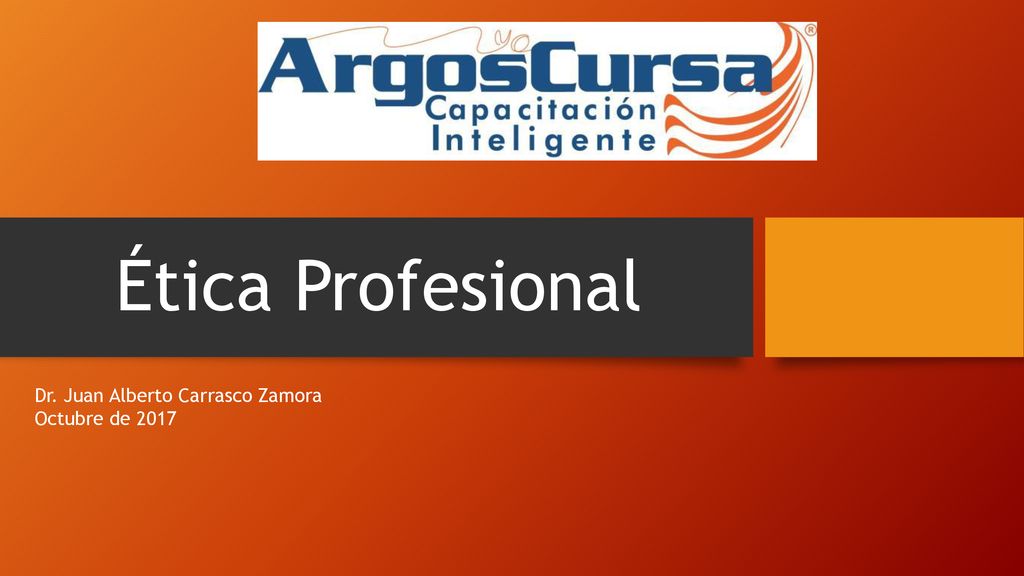 Ética Profesional Dr. Juan Alberto Carrasco Zamora Octubre de 2017