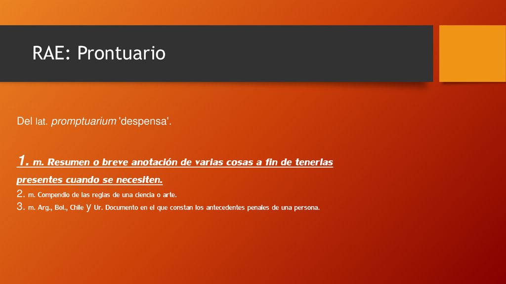 RAE: Prontuario Del lat. promptuarium despensa . 1. m. Resumen o breve anotación de varias cosas a fin de tenerlas.