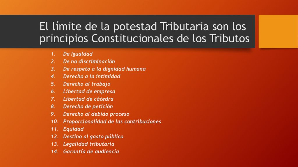 El límite de la potestad Tributaria son los principios Constitucionales de los Tributos