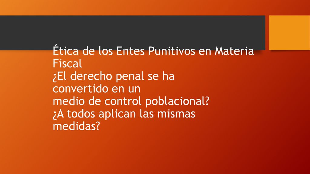 Ética de los Entes Punitivos en Materia Fiscal ¿El derecho penal se ha convertido en un medio de control poblacional.