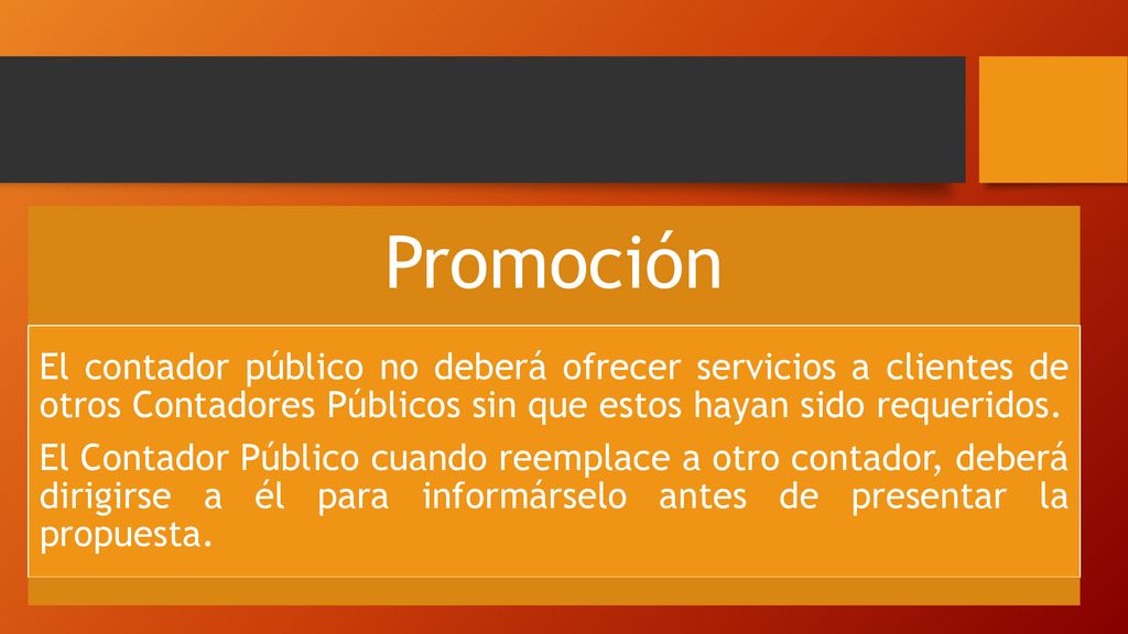 Promoción El contador público no deberá ofrecer servicios a clientes de otros Contadores Públicos sin que estos hayan sido requeridos.