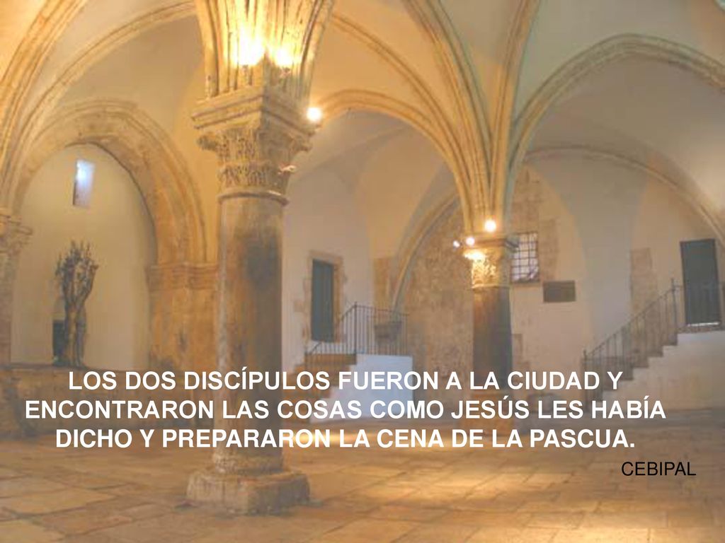 LOS DOS DISCÍPULOS FUERON A LA CIUDAD Y ENCONTRARON LAS COSAS COMO JESÚS LES HABÍA DICHO Y PREPARARON LA CENA DE LA PASCUA.