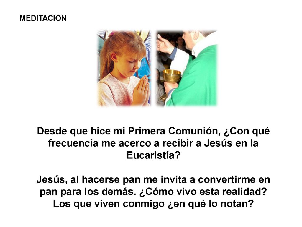 MEDITACIÓN Desde que hice mi Primera Comunión, ¿Con qué frecuencia me acerco a recibir a Jesús en la Eucaristía