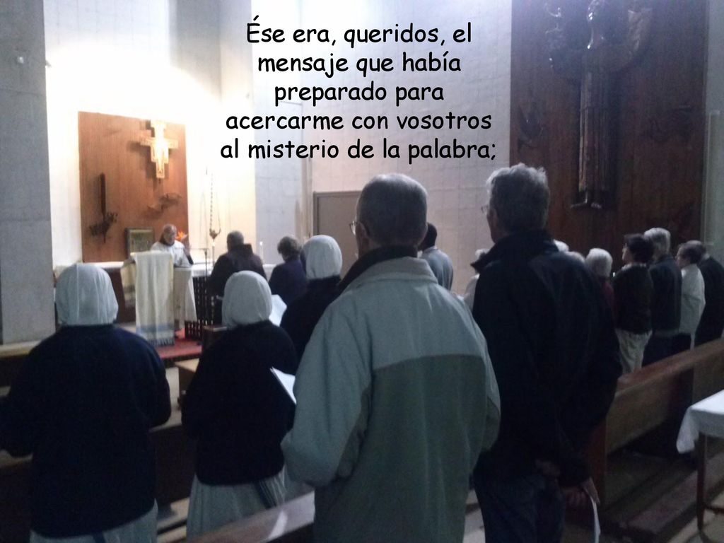 Ése era, queridos, el mensaje que había preparado para acercarme con vosotros al misterio de la palabra;