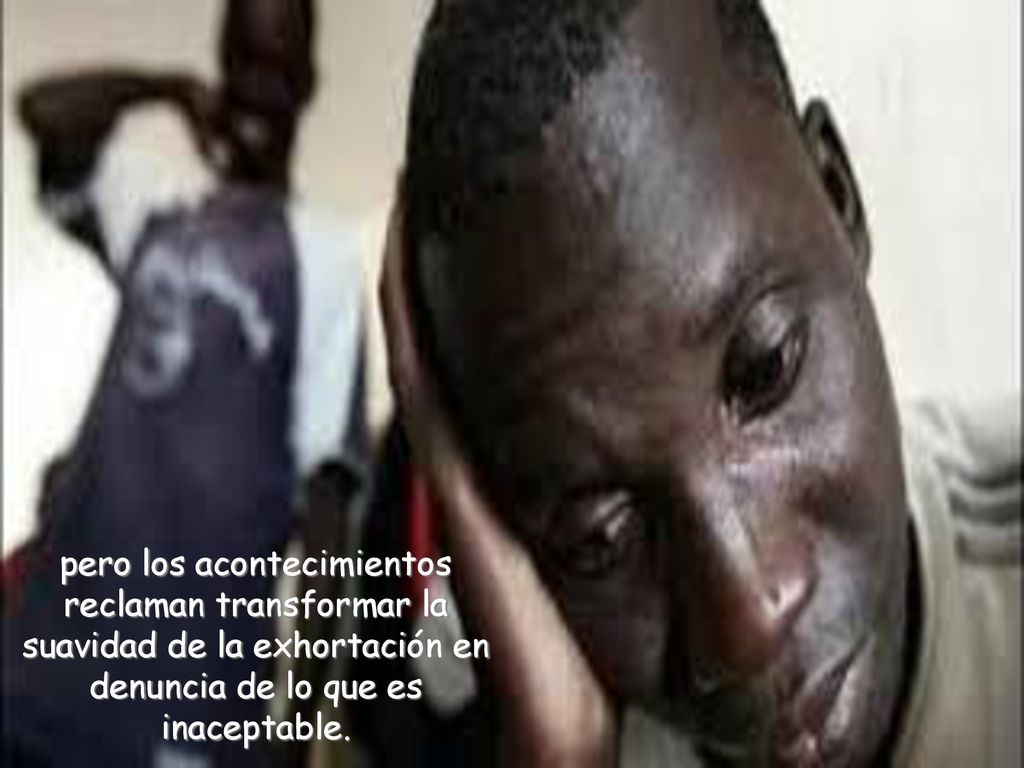 pero los acontecimientos reclaman transformar la suavidad de la exhortación en denuncia de lo que es inaceptable.