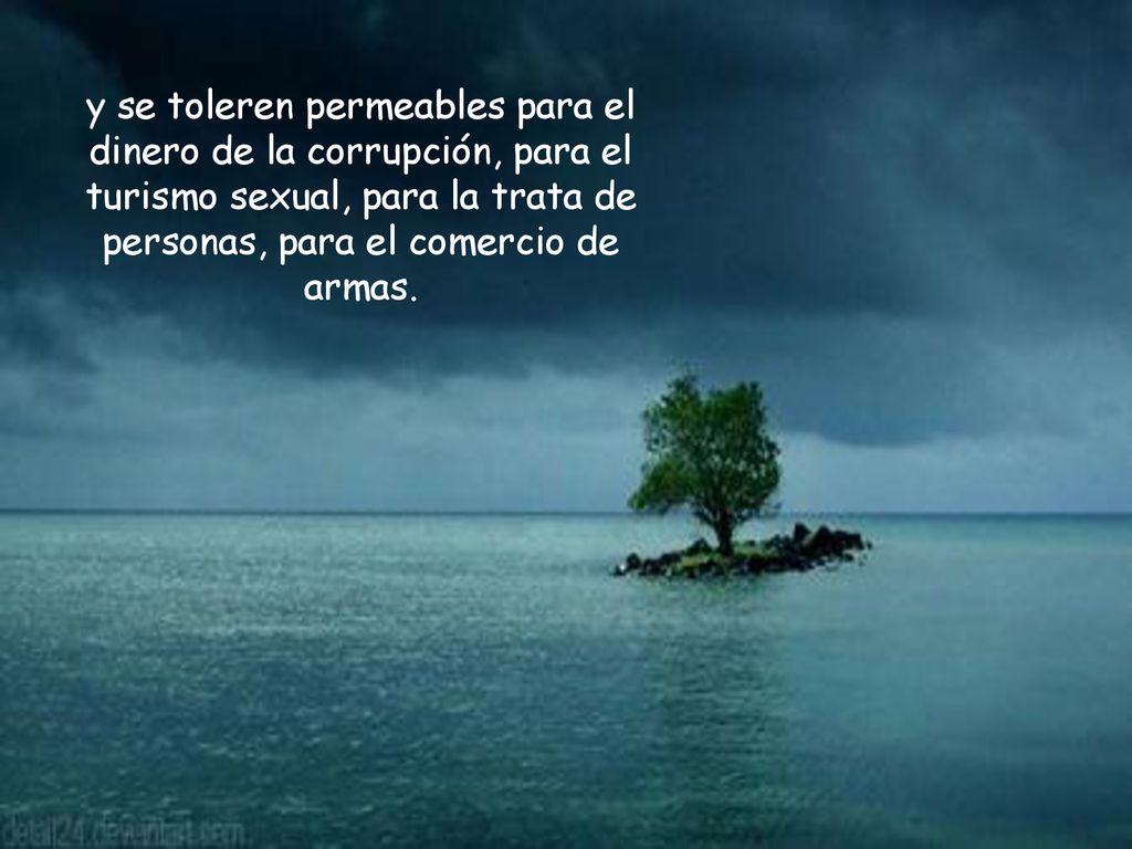 y se toleren permeables para el dinero de la corrupción, para el turismo sexual, para la trata de personas, para el comercio de armas.