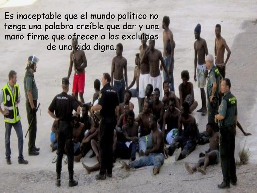 Es inaceptable que el mundo político no tenga una palabra creíble que dar y una mano firme que ofrecer a los excluidos de una vida digna.
