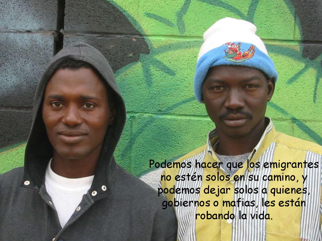 Podemos hacer que los emigrantes no estén solos en su camino, y podemos dejar solos a quienes, gobiernos o mafias, les están robando la vida.