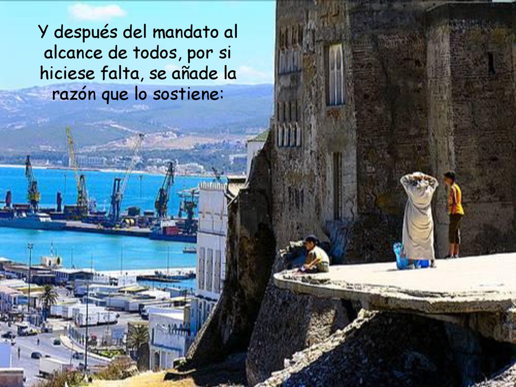 Y después del mandato al alcance de todos, por si hiciese falta, se añade la razón que lo sostiene: