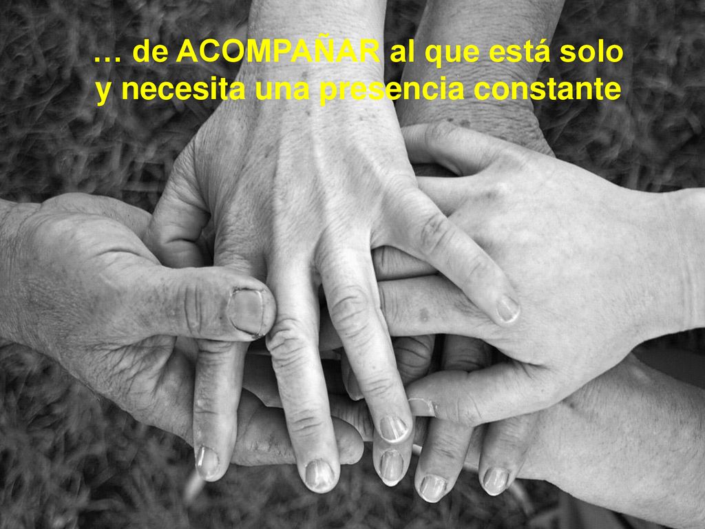 … de ACOMPAÑAR al que está solo y necesita una presencia constante