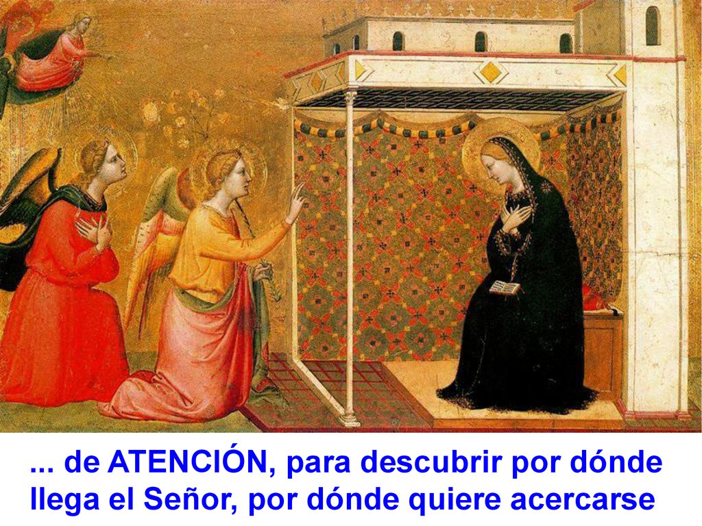 ... de ATENCIÓN, para descubrir por dónde llega el Señor, por dónde quiere acercarse