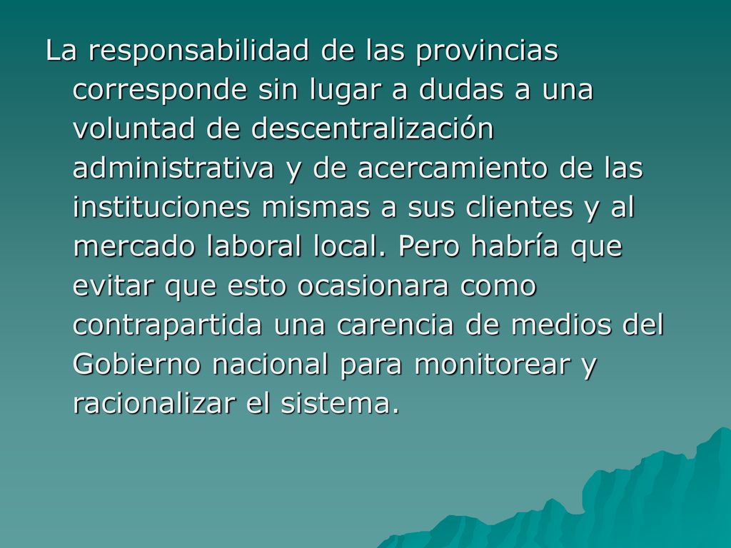 La responsabilidad de las provincias corresponde sin lugar a dudas a una voluntad de descentralización administrativa y de acercamiento de las instituciones mismas a sus clientes y al mercado laboral local.