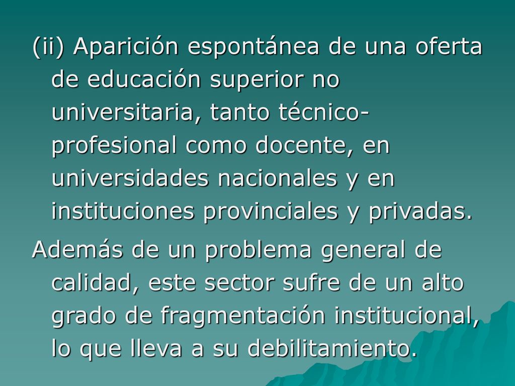 (ii) Aparición espontánea de una oferta de educación superior no universitaria, tanto técnico-profesional como docente, en universidades nacionales y en instituciones provinciales y privadas.