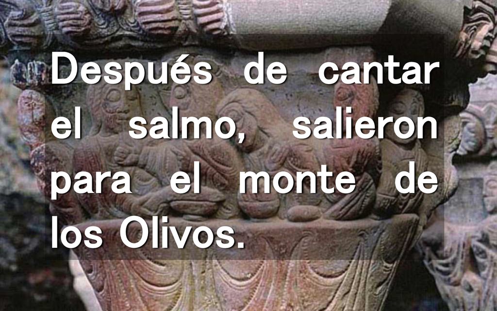 Después de cantar el salmo, salieron para el monte de los Olivos.