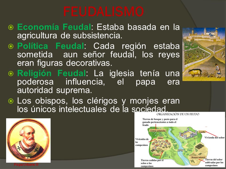 FEUDALISMO Economía Feudal: Estaba basada en la agricultura de subsistencia.