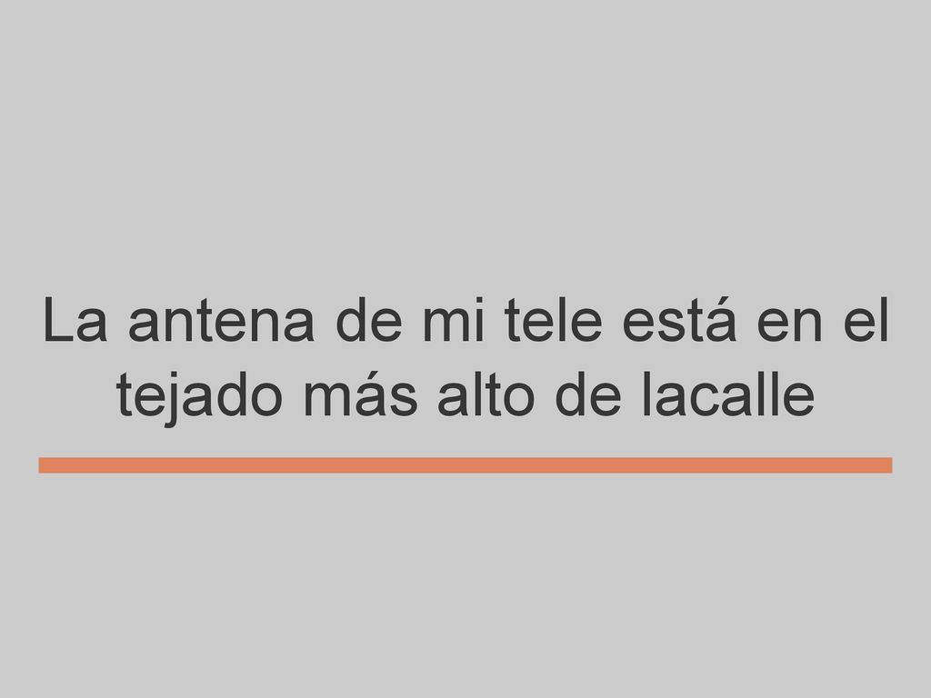 La antena de mi tele está en el tejado más alto de lacalle