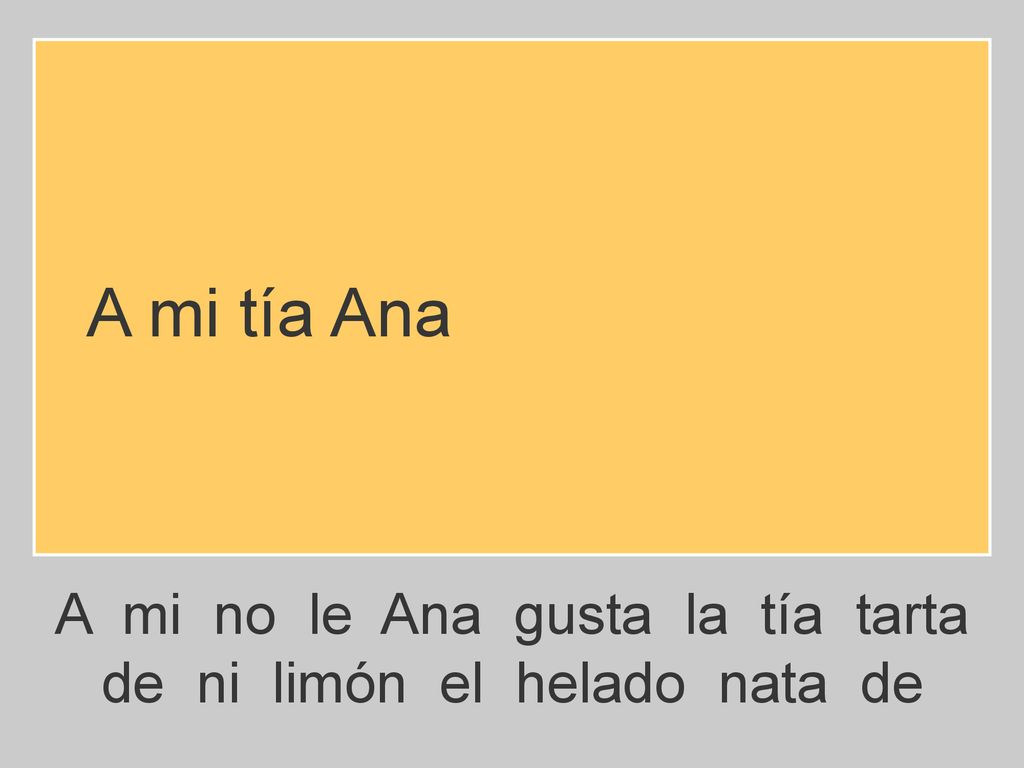 A mi tía Ana A mi no le Ana gusta la tía tarta