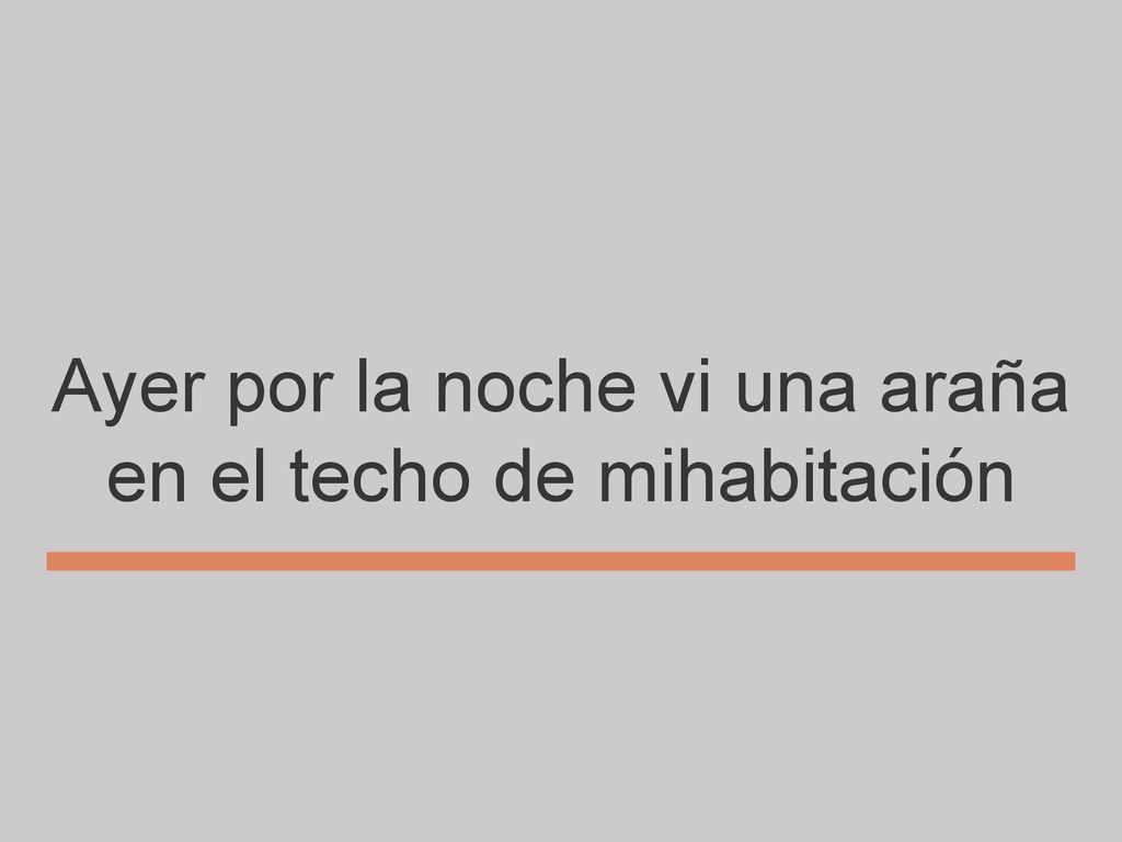 Ayer por la noche vi una araña en el techo de mihabitación
