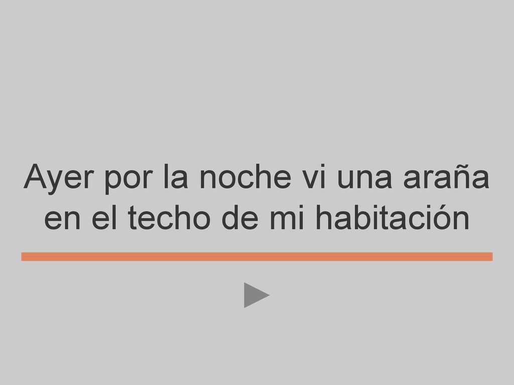 Ayer por la noche vi una araña en el techo de mi habitación