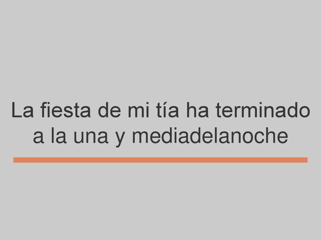 La fiesta de mi tía ha terminado a la una y mediadelanoche