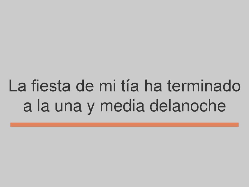 La fiesta de mi tía ha terminado a la una y media delanoche