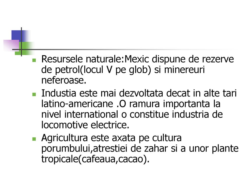 Resursele naturale:Mexic dispune de rezerve de petrol(locul V pe glob) si minereuri neferoase.