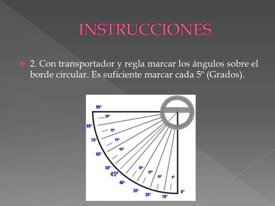 INSTRUCCIONES 2. Con transportador y regla marcar los ángulos sobre el borde circular.