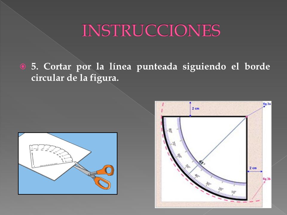 INSTRUCCIONES 5. Cortar por la línea punteada siguiendo el borde circular de la figura.