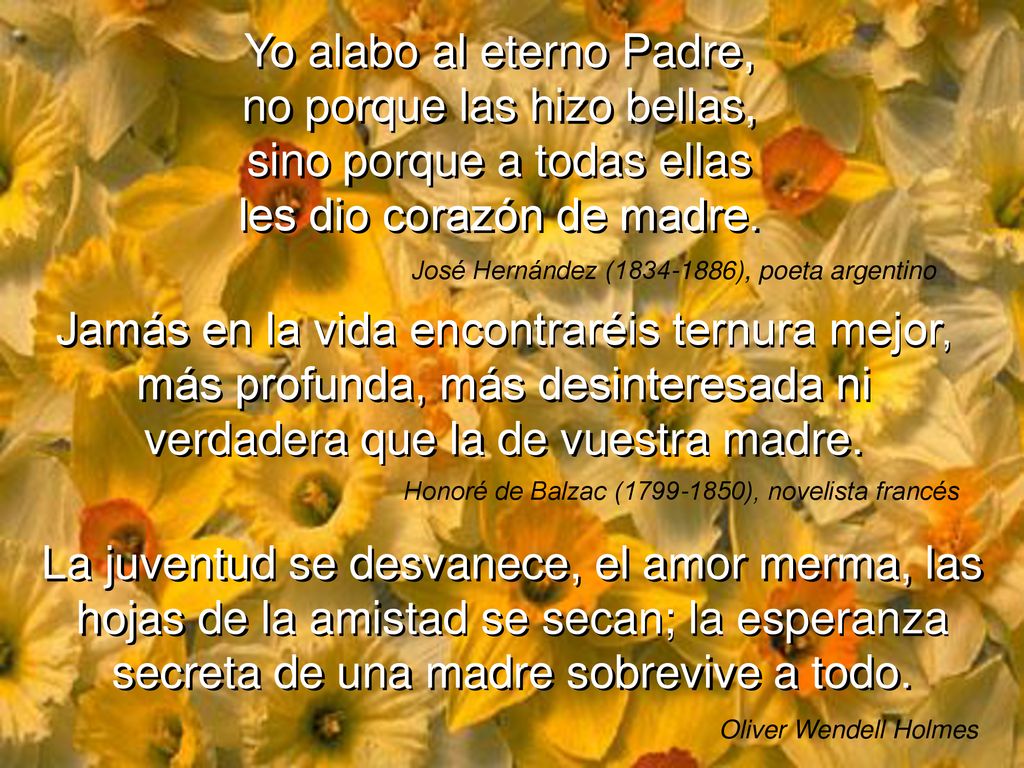 Yo alabo al eterno Padre, no porque las hizo bellas, sino porque a todas ellas les dio corazón de madre.