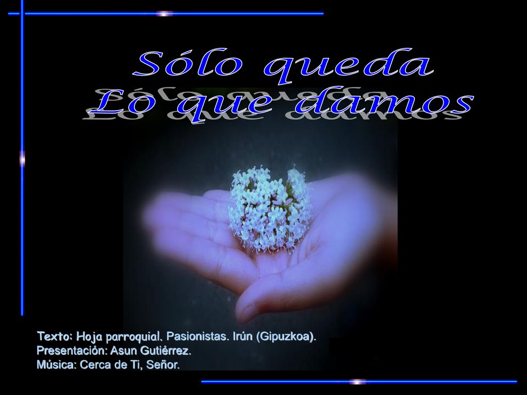 Sólo queda Lo que damos. Texto: Hoja parroquial. Pasionistas. Irún (Gipuzkoa). Presentación: Asun Gutiérrez.