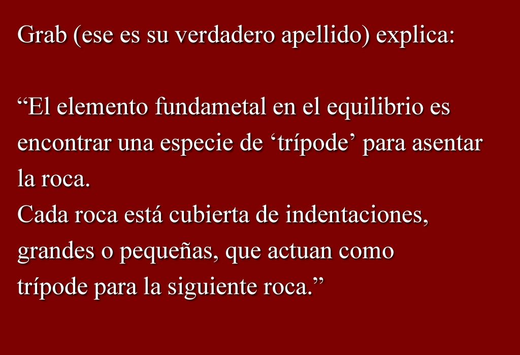Grab (ese es su verdadero apellido) explica: El elemento fundametal en el equilibrio es encontrar una especie de ‘trípode’ para asentar la roca.