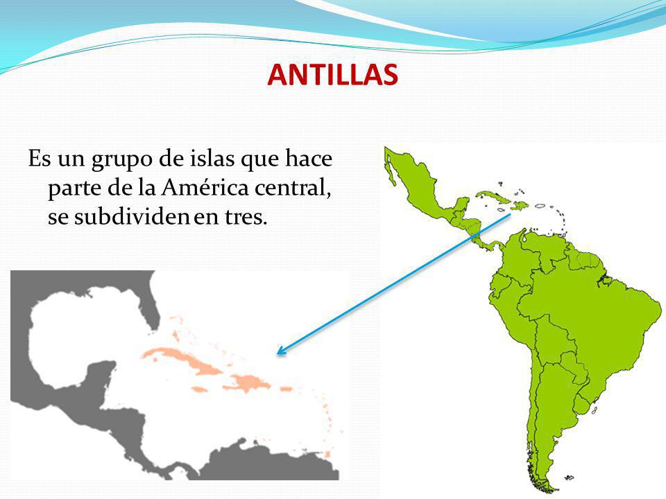 ANTILLAS Es un grupo de islas que hace parte de la América central, se subdividen en tres.