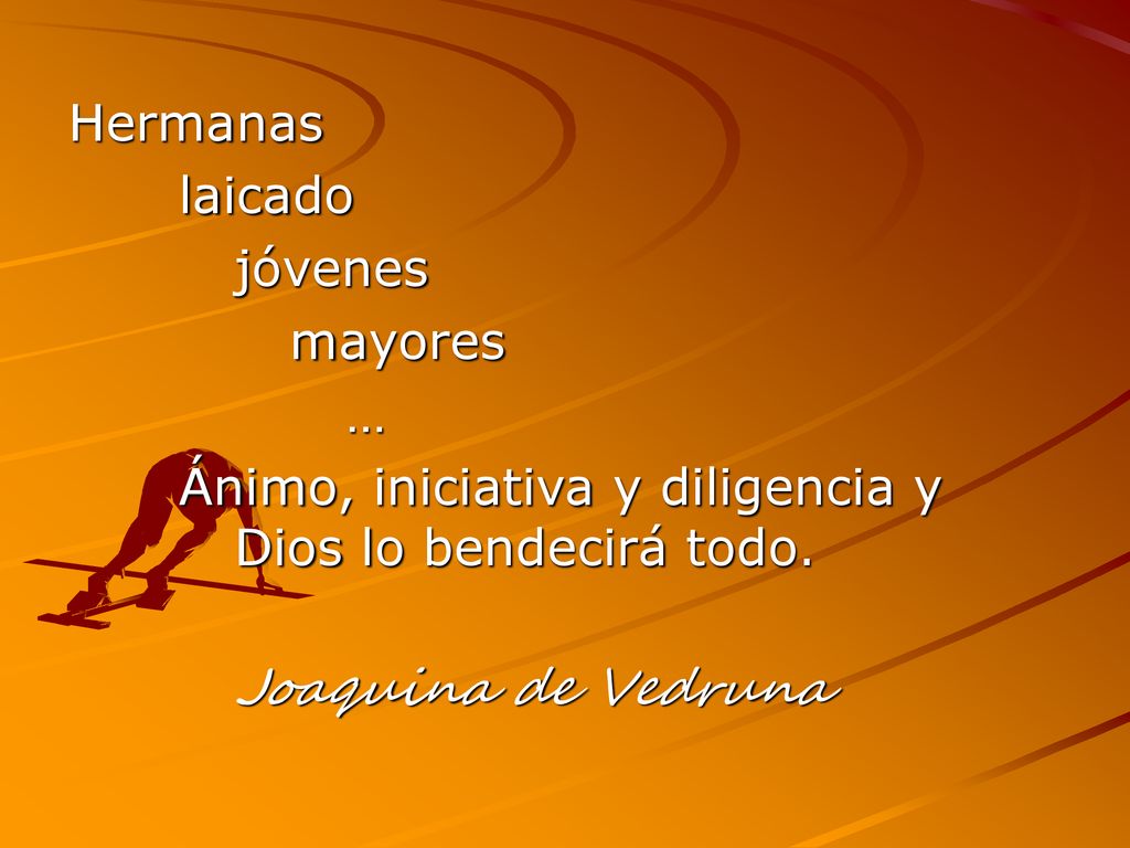 Hermanas laicado. jóvenes. mayores. … Ánimo, iniciativa y diligencia y Dios lo bendecirá todo.