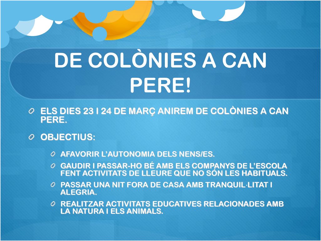 DE COLÒNIES A CAN PERE! ELS DIES 23 I 24 DE MARÇ ANIREM DE COLÒNIES A CAN PERE. OBJECTIUS: AFAVORIR L’AUTONOMIA DELS NENS/ES.