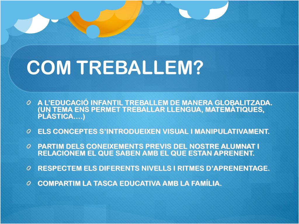 COM TREBALLEM A L’EDUCACIÓ INFANTIL TREBALLEM DE MANERA GLOBALITZADA. (UN TEMA ENS PERMET TREBALLAR LLENGUA, MATEMÀTIQUES, PLÀSTICA….)