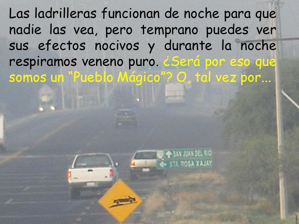 Las ladrilleras funcionan de noche para que nadie las vea, pero temprano puedes ver sus efectos nocivos y durante la noche respiramos veneno puro.