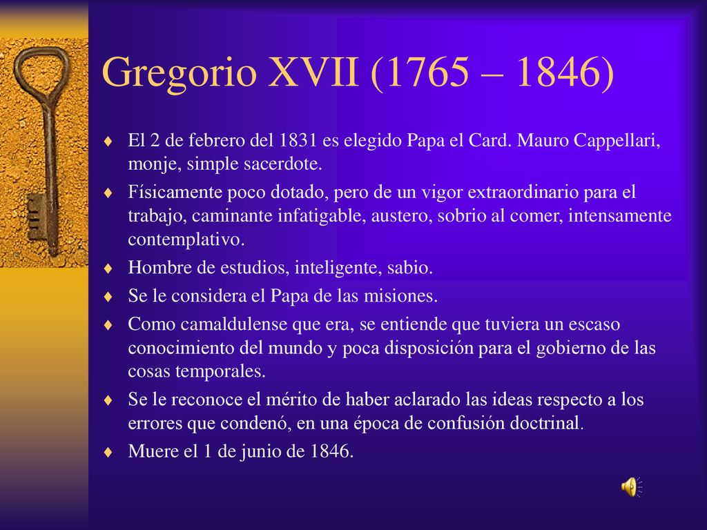 Gregorio XVII (1765 – 1846) El 2 de febrero del 1831 es elegido Papa el Card. Mauro Cappellari, monje, simple sacerdote.