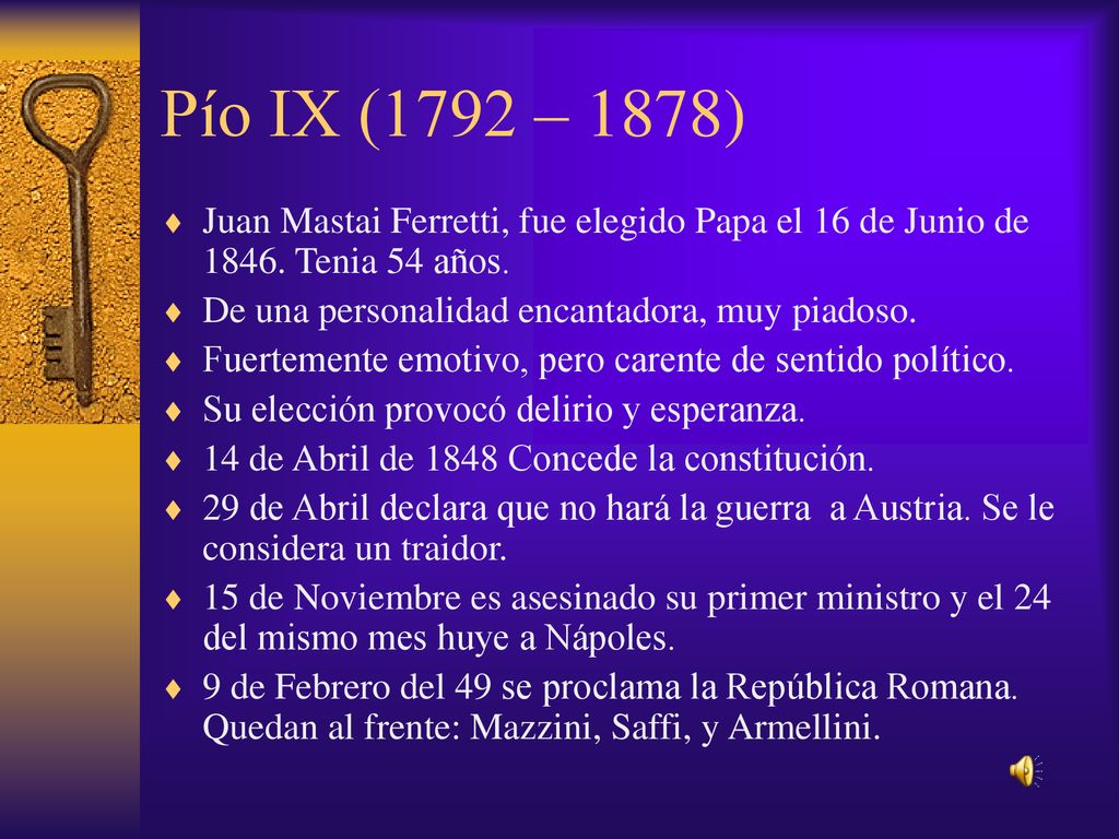 Pío IX (1792 – 1878) Juan Mastai Ferretti, fue elegido Papa el 16 de Junio de Tenia 54 años. De una personalidad encantadora, muy piadoso.