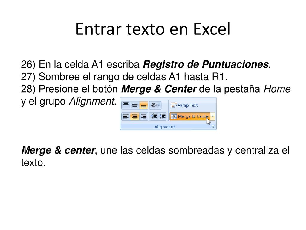Entrar texto en Excel 26) En la celda A1 escriba Registro de Puntuaciones. 27) Sombree el rango de celdas A1 hasta R1.