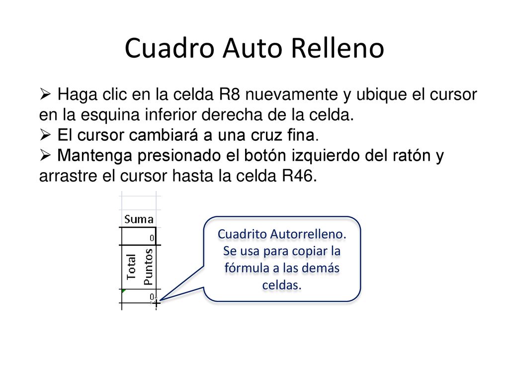 Cuadro Auto Relleno Haga clic en la celda R8 nuevamente y ubique el cursor en la esquina inferior derecha de la celda.