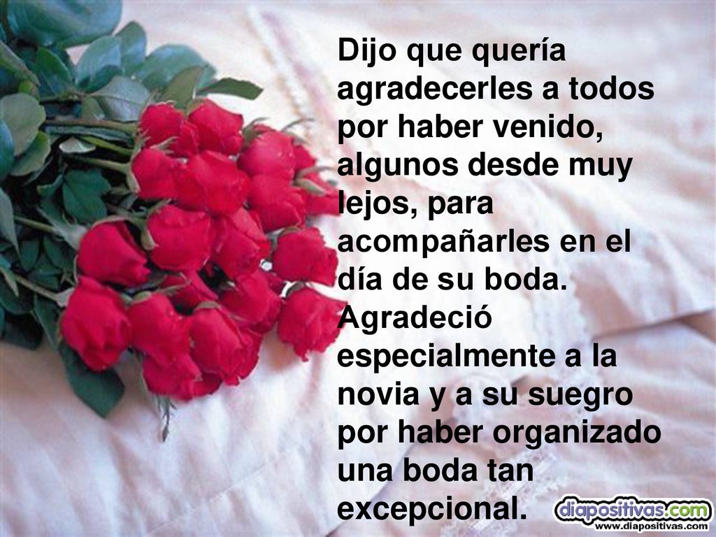 Dijo que quería agradecerles a todos por haber venido, algunos desde muy lejos, para acompañarles en el día de su boda.