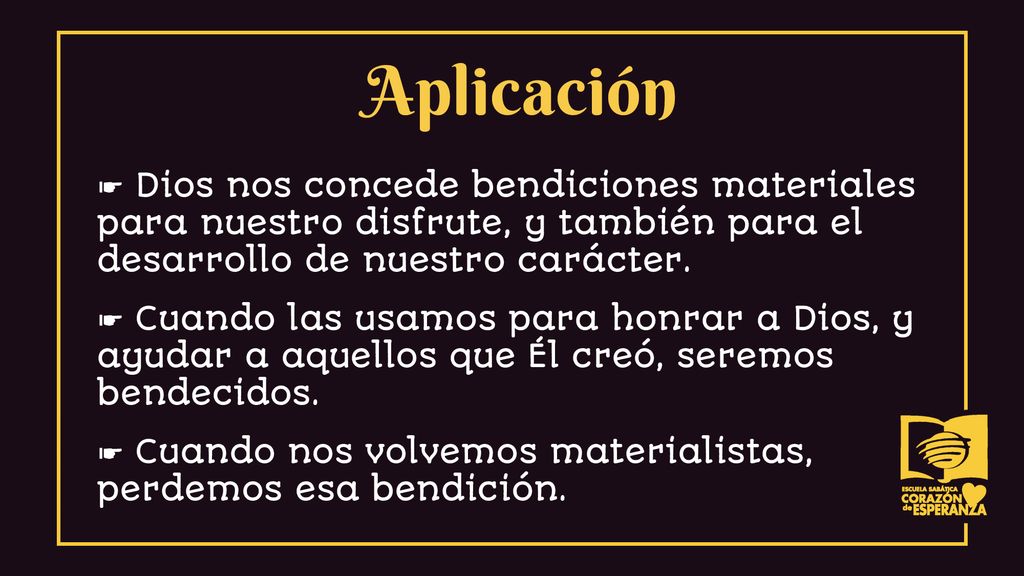 Aplicación ☛ Dios nos concede bendiciones materiales para nuestro disfrute, y también para el desarrollo de nuestro carácter.