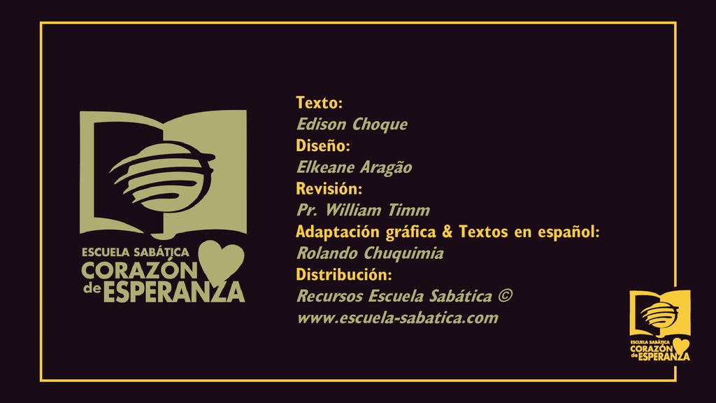 Texto: Edison Choque. Diseño: Elkeane Aragão. Revisión: Pr. William Timm. Adaptación gráfica & Textos en español: