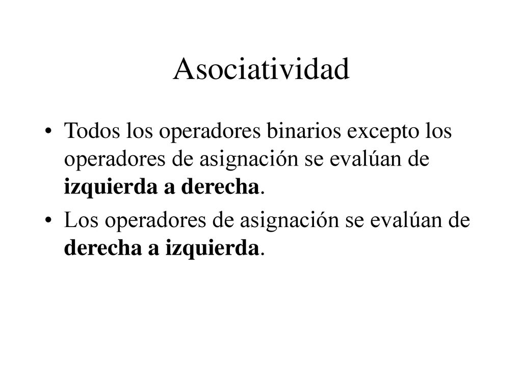 Asociatividad Todos los operadores binarios excepto los operadores de asignación se evalúan de izquierda a derecha.