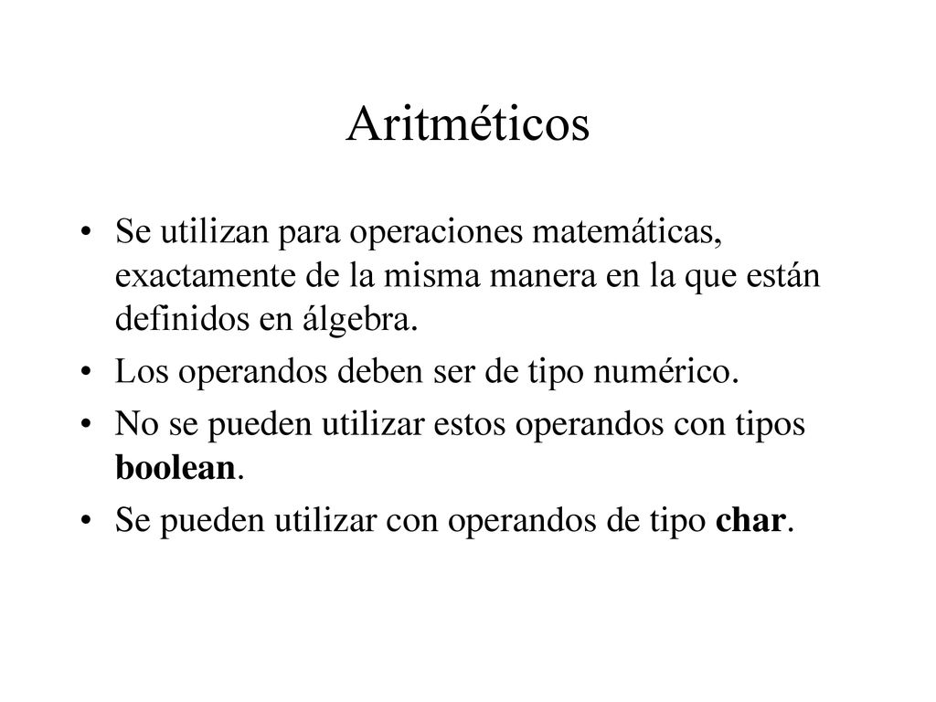 Aritméticos Se utilizan para operaciones matemáticas, exactamente de la misma manera en la que están definidos en álgebra.