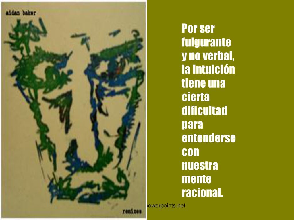 Por ser fulgurante y no verbal, la Intuición tiene una cierta