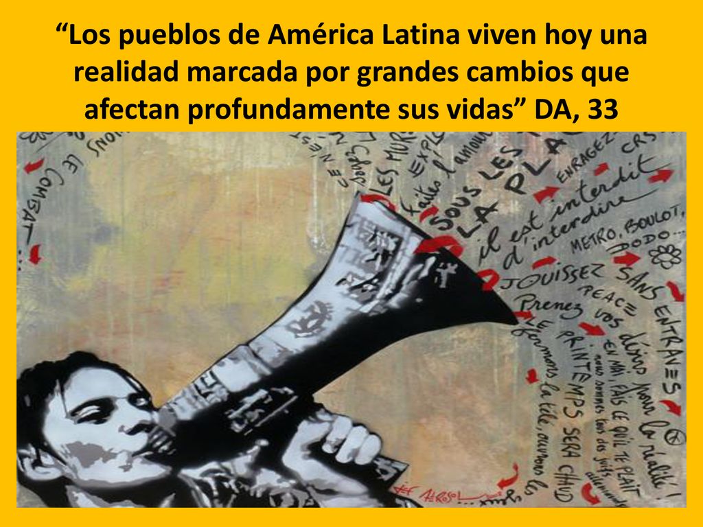 Los pueblos de América Latina viven hoy una realidad marcada por grandes cambios que afectan profundamente sus vidas DA, 33